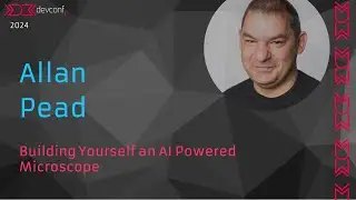 Allan Pead - Building Yourself an AI Powered Microscope