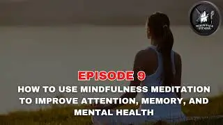 How to use mindfulness meditation to improve attention, memory, and mental health