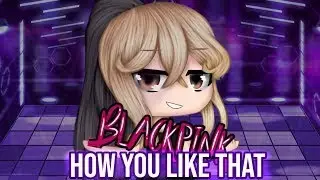 💎 BLACKPINK HOW YOU LIKE THAT GLMV TÜRKÇE ÇEVİRİ GACHALİFE GCMV 💎