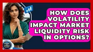 How Does Volatility Impact Market Liquidity Risk In Options? - Stock and Options Playbook