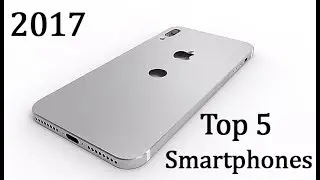 Top 5 Smartphones 2017 with Unbelievable Features