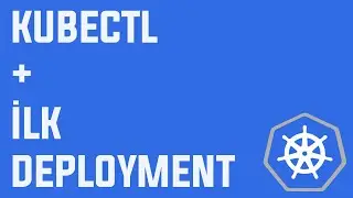 Kubectl ve İlk Deployment | Kubernetes nedir?  | #Türkçe #Kubernetes
