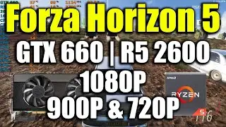 Forza Horizon 5 - GTX 660 | Ryzen 5 2600 | 1080P, 900P & 720P