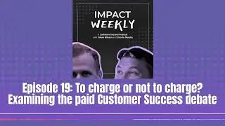Episode 19: To charge or not to charge? Examining the paid Customer Success debate