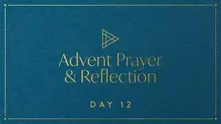 Advent Prayer & Reflection &ndash;&nbsp;Day 12