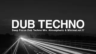 Deep Focus Dub Techno Mix. Atmospheric & Minimal.vol.17