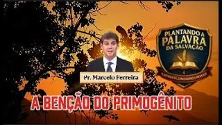 A Benção do Primogênito Pr. Marcelo Ferreira