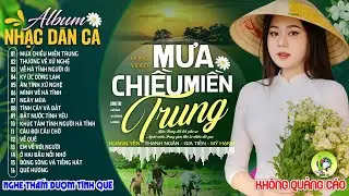 MƯA CHIỀU MIỀN TRUNG|LK Dân Ca Xứ Nghệ Hay SAY ĐẮM LÒNG NGƯỜI-Nhạc Đồng Quê Remix Vừa Ra Lò CỰC NGỌT