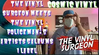 THE VINYL SURGEON MEETS THE VINYL POLICEMAN   5 ARTISTS 5 ALBUMS 1 LABEL