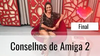 Conselhos de Amiga 2 - Final