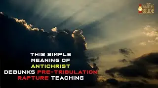 THIS SIMPLE MEANING OF ANTICHRIST DEBUNKS PRE-TRIBULATION RAPTURE TEACHING || ENDTIMES