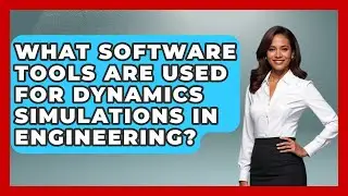 What Software Tools Are Used for Dynamics Simulations in Engineering?
