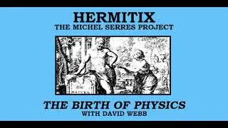 The Birth of Physics with David Webb - The Michel Serres Project