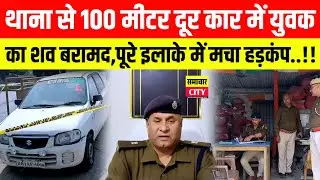 थाना से 100 मीटर दूर कार में युवक का श/व बरामद,पूरे इलाके में मचा हड़कंप..!!