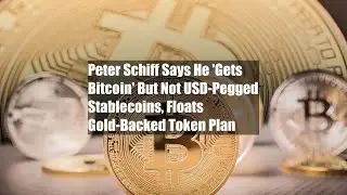 Peter Schiff Says He 'Gets Bitcoin' But Not USD-Pegged Stablecoins, Floats Gold-Backed Token Plan
