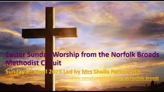 Easter Sunday Worship from the Norfolk Broads Methodist Circuit, on the 9th April 2023