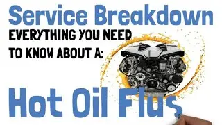 Service Breakdown: What is a Hot Oil Flush? Do I need a Hot Oil Flush?