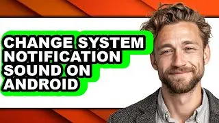 How to Change System Notification Sound on Android (only Way)