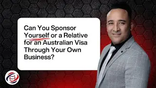 Can You Sponsor Yourself or a Relative for an Australian Visa Through Your Own Business?
