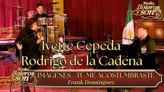 Im&aacute;genes / T&uacute; Me Acostumbraste - Ivette Cepeda y Rodrigo de la Cadena - Noche, Boleros Y Son