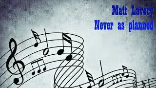 Matt Lavery - Never as planned