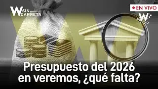 Presupuesto del 2026 en veremos, ¿qué falta? | W Sin Carreta