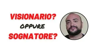 Sei un visionario o un sognatore?  | Max De Vergori | Modelli di Successo