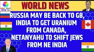 Russia May be Back to G8, India to get Uranium from Canada, Netanyahu to Shift Jews from NE India
