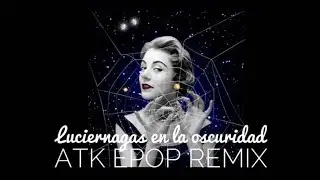 luciernagas en la oscuridad .Atk Epop Remix