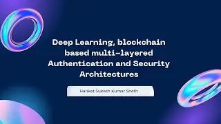 Deep Learning, blockchain based MultiLayered Authentication & Security Architectures | Hariket Sheth