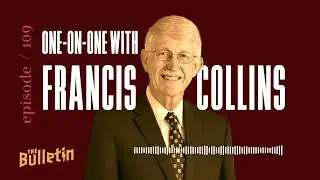 One-on-One with Francis Collins | Christianity Today&rsquo;s The Bulletin Episode 109 [FULL EPISODE]