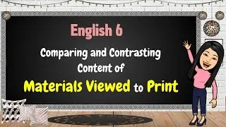 English 6: Comparing and Contrasting Content of Materials Viewed to Print