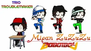 Trio Troublemaker BoBoiBoy - Mipan ZuZuZu Meme Full [BoBoiBoy Gacha Club]