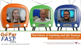 The future of banking and fair finance with Kevin Hollinrake MP | Go Far Fast Show | S1 EP4