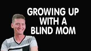 Growing Up With A Blind Parent ~ Dylan
