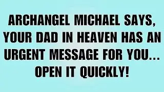 👉Archangel Michael says Your Dad In Heaven Has An Urgent Message For You...Open it quickly!