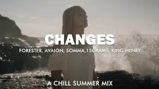 Changes | A Chill Summer Mix (Forester - AVAION -  SOMMA - 15Grams - King Henry)