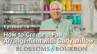 How to Create a Fall Arrangement with Curly Willow | Episode 18 of Blossoms and Bourbon