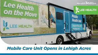 Lee Health Mobile Care Unit Opens in Lehigh Acres