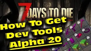 7 Days to Die How to get Dev Tools in alpha 20 : (Alpha 20) How to get dev tools in 7 days to die