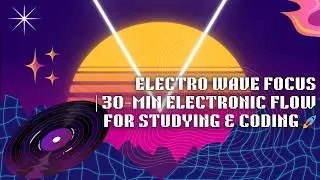 Electro Wave Focus Music | 30-Min Electronic Flow for Studying & Coding 🚀