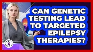 Can Genetic Testing Lead To Targeted Epilepsy Therapies? - Epilepsy Wellness Hub