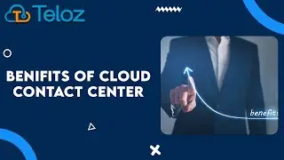 Cloud Contact Center Benefits: The Power of Teloz's Cloud Contact Center