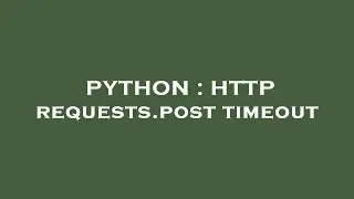 PYTHON : HTTP requests.post timeout