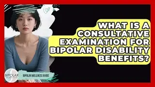 What Is A Consultative Examination For Bipolar Disability Benefits? - Bipolar Wellness Guide