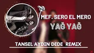 MEF Ft. SERO EL MERO -Yağ Yağ Tansel Aydın DEDE Remix