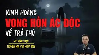 Truyện ma Đình Soạn mới nhất 2026：VONG HỒN ĐỘC ÁC VỀ TRẢ THÙ