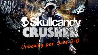 Unboxing: Skullcandy Crusher por Gaks 2.0