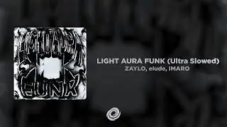 ZAYLO, elude, IMARO - LIGHT AURA FUNK (Ultra Slowed)