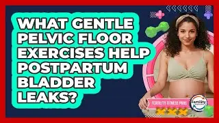 What Gentle Pelvic Floor Exercises Help Postpartum Bladder Leaks? - Fertility Fitness Pro